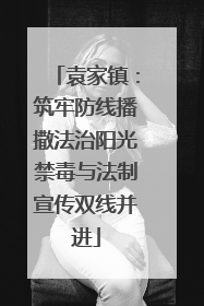 袁家镇：筑牢防线播撒法治阳光禁毒与法制宣传双线并进