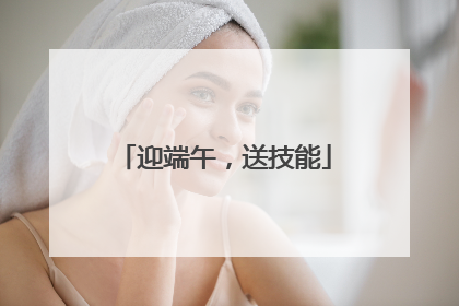 迎端午，送技能