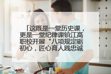 这既是一堂历史课，更是一堂纪律课镇江高职校开展“八项规定砺初心，匠心育人践忠诚”主题党日活动