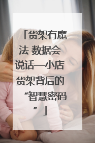 货架有魔法 数据会说话—小店货架背后的“智慧密码”