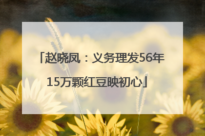 赵晓凤：义务理发56年 15万颗红豆映初心