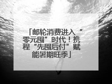 邮轮消费进入“零元囤”时代！携程“先囤后付”赋能暑期旺季