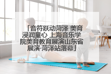 音符跃动菏泽 美育浸润童心 上海音乐学院美育教育展演山东省展演·菏泽站落幕