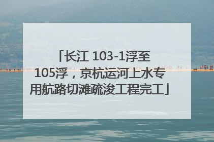 长江 103-1浮至 105浮，京杭运河上水专用航路切滩疏浚工程完工