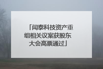 闻泰科技资产重组相关议案获股东大会高票通过