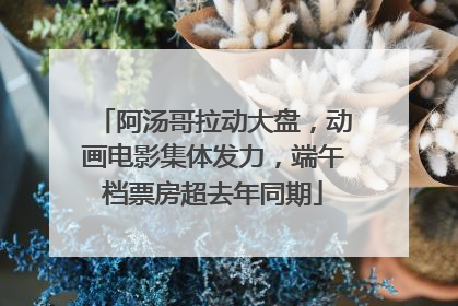 阿汤哥拉动大盘，动画电影集体发力，端午档票房超去年同期