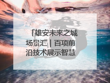 雄安未来之城场景汇｜百项前沿技术展示智慧农业新场景