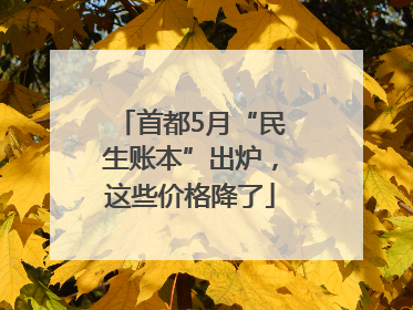 首都5月“民生账本”出炉，这些价格降了