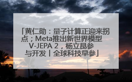 黄仁勋：量子计算正迎来拐点；Meta推出新世界模型V-JEPA 2，杨立昆参与开发丨全球科技早参