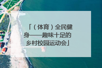 （体育）全民健身——趣味十足的乡村校园运动会