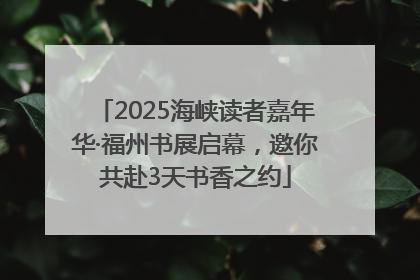 2025海峡读者嘉年华·福州书展启幕，邀你共赴3天书香之约