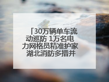30万辆单车流动巡防 1万名电力网格员精准护家 湖北消防多措并举掀起“安全生产月”宣传热潮