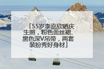 55岁李嘉欣晒庆生照，粉色蕾丝裙、黑色深V吊带，两套装扮秀好身材
