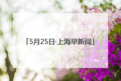 5月25日·上海早新闻