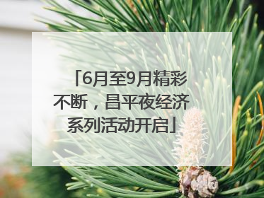 6月至9月精彩不断，昌平夜经济系列活动开启