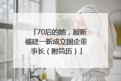 70后的她，履新福建一新成立国企董事长（附简历）