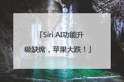 Siri AI功能升级缺席，苹果大跌！